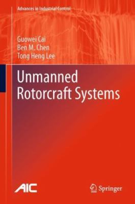 Unmanned Rotorcraft Systems by Cai, Guowei; Chen, Ben M.; Lee, Tong Heng