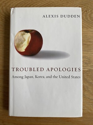 Troubled Apologies Among Japan, Korea, and the United States by Alexis Dudden...