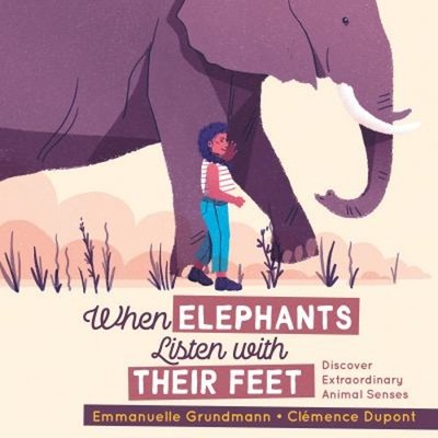 When Elephants Listen with Their Feet : Discover Extraordinary An