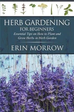 Herb Gardening For Beginners: Essential Tips on How to Plant and Grow Herbs in H