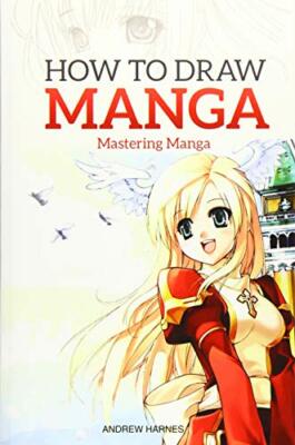 How to Draw Manga: Mastering Manga Drawings,Andrew Harnes
