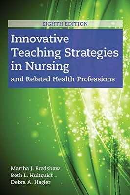 INNOVATIVE TEACHING STRATEGIES IN NURSING AND RELATED By Martha Bradshaw & Beth