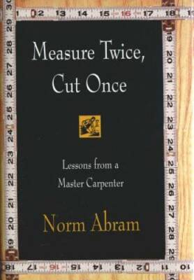 Measure Twice, Cut Once: Lessons from a Master Carpenter - Hardcover - GOOD