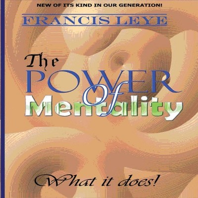 The Power of Mentality Francis Leye Paperback Lulu Press Inc.