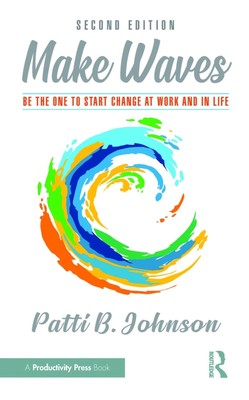 Wellen machen: Sei derjenige, der Veränderung bei der Arbeit und im Leben beginnt von Patti B. Johnson P