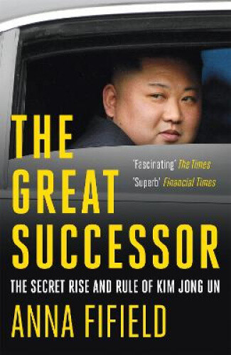 Thumbnail - The Great Successor: The Secret Rise And Rule Of Kim Jong Un By Anna