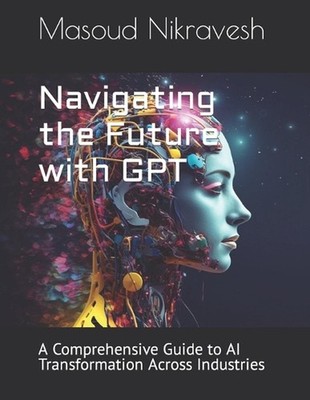 Navigating the Future with GPT: A Comprehensive Guide to AI Transformation Acros