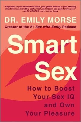 Smart Sex: How to Boost Your Sex IQ and Own Your Pleasure (Paperback or Softback
