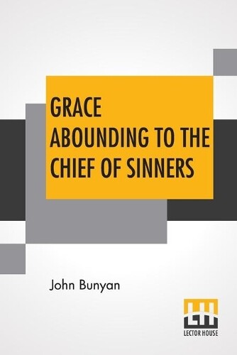 John Bunyan Grace Abounding To The Chief Of Sinners (taschenbuch)