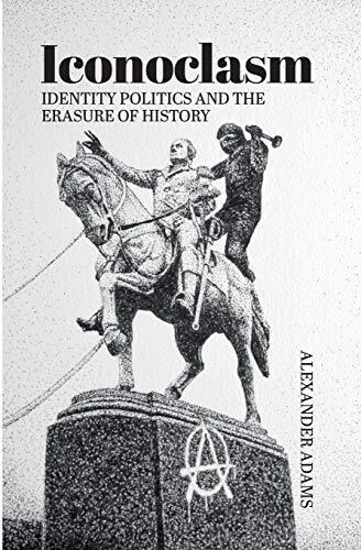 Iconoclasm, Identity Politics and the Erasure o. Adams, Furedi**