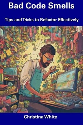 White - Bad Code Smells  Tips and Tricks to Refactor Effectively - New - X555z