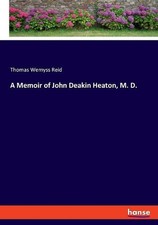 A Memoir of John Deakin Heaton, M. D. by Thomas Wemyss Reid (English) Paperback 