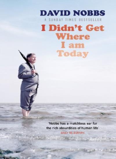 I Didn't Get Where I Am Today By David Nobbs