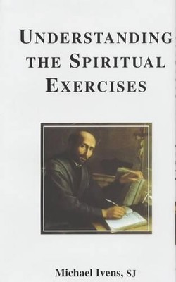 Understanding the Spiritual Exercises: Text and Co... by Ivens, Michael Hardback