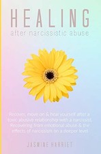 HEALING AFTER NARCISSISTIC ABUSE: RECOVER, MOVE ON & HEAL By Jasmine Harriet