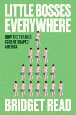 Little Bosses Everywhere : How the Pyramid Scheme Shaped America