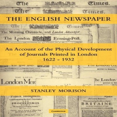 The English Newspaper 1622 1932 An Account of the Physical Develo