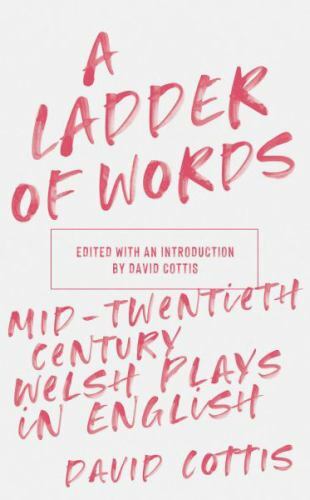 Ladder of Words : Mid-Twentieth-Century Welsh Plays in English by David ...