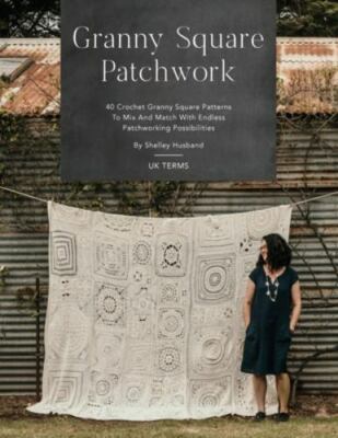 Granny Square Patchwork UK Terms Edition: 40 Crochet Granny Square Patterns t...