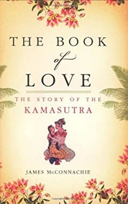 The Book Of Liebe : The Story Of The Kamasutra Hardcover James Mcc