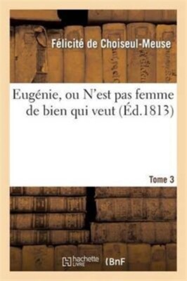 DE CHOISEUL-MEUSE-F - Eugnie ou N'est pas femme de bien qui veut. To - X555z