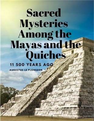 Sacred Mysteries Among the Mayas and the Quiches, 11 500 Years Ago (Paperback or