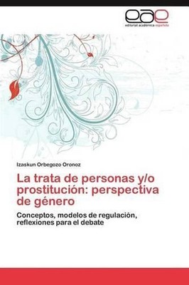 La Trata de Personas Y/O Prostitucion: Perspectiva de Genero by Izaskun Orbegozo