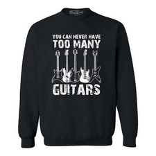 You Can Never Have Too Many Guitars Crewneck Guitarist Musician Sweatshirt