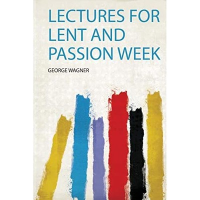 Lectures for Lent and Passion Week -  NEW George Wagner 2020