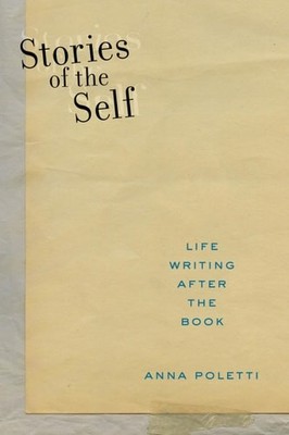Stories of the Self: Life Writing after the Book (Postmillennial Pop, 27) - Pole