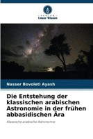 Die Entstehung Der Klassischen Arabischen Astronomie In Der FrüHen Abbasidischen