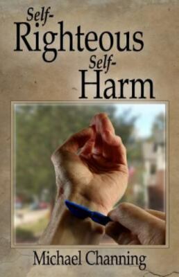 Self Righteous Self Harm by Channing, Michael, Brand New, Free shipping in th...