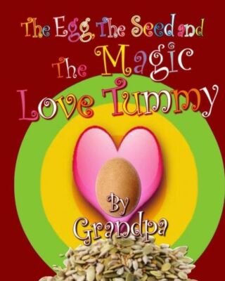 The Egg, The Seed, And The Magic Love Tummy