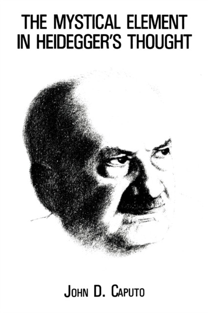 The Mystical Element in Heidegger's Thought by John D. Caputo (Paperback Book)