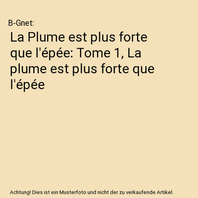 La Plume est plus forte que l'épée: Tome 1, La plume est plus forte que l'ép?