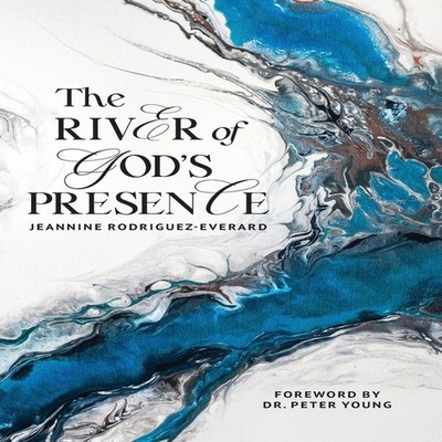 The River of God's Presence Jeannine Rodriguez-Everard Hardcover
