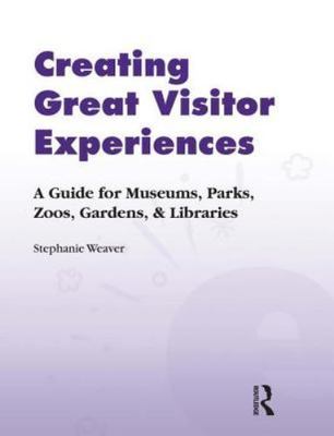 Creating Great Visitor Experiences: A Guide for Museums, Parks, Zoos, Gardens, 