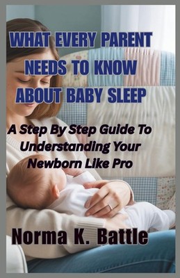 What Every Parent Needs to Know About Baby Sleep: A Step By Step