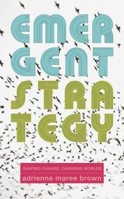 Emergent Strategy: Shaping Change, Changing Worlds by adrienne maree brown (Engl