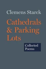 Cathedrals & Parking Lots: Collected Poems .. Starck, Clemens