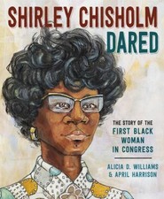Shirley Chisholm Dared : The Story of the First Black Woman in Co