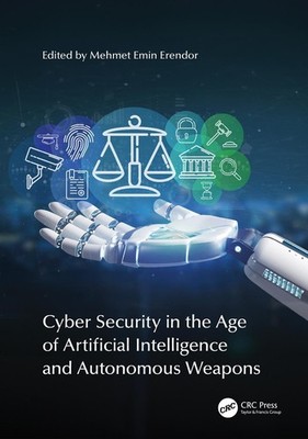 Cyber Security in the Age of Artificial Intelligence and Autonomous Weapons by M