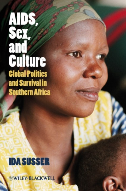 AIDS, Sex, and Culture Global Politics and Survival in Southern Africa Susser
