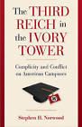 The Third Reich in the Ivory Tower: Complicity and Conflict on American Campuses by Stephen H. Norwood (Hardback, 2009)