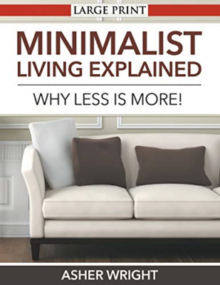 Minimalist Living Explained (Large Print) : Why Less Is -  NEW Asher Wright 2014