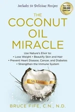 The Coconut Oil Miracle : Use Nature's Elixir to Lose Weight, Bea