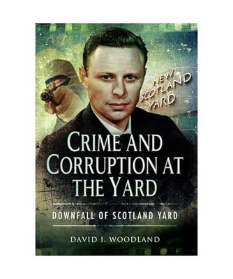Crime and Corruption at the Yard: Downfall of Scotland Yard: Downfall of Scotlan