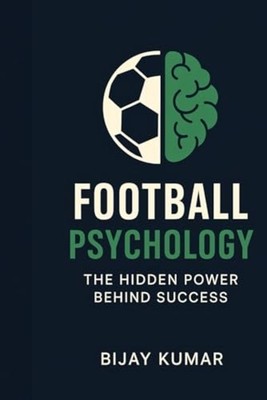 Football Psychology The Hidden Power Behind Success: Fr - paperback NEW BIJAY. K