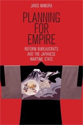 Planning for Empire: Reform Bureaucrats and the Japanese Wartime State (Paperbac