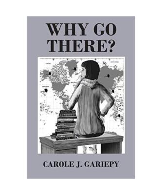 Why Go There?, Carole J. Gariepy